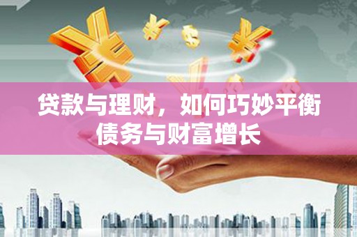 项城贷款与理财，如何巧妙平衡债务与财富增长