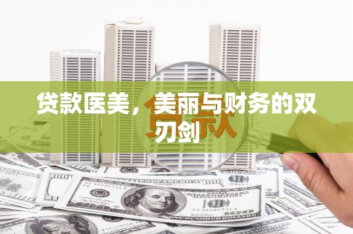 项城贷款医美，美丽与财务的双刃剑