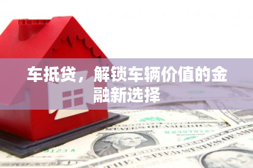 项城车抵贷，解锁车辆价值的金融新选择
