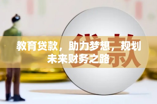 项城教育贷款，助力梦想，规划未来财务之路