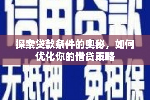 项城探索贷款条件的奥秘，如何优化你的借贷策略
