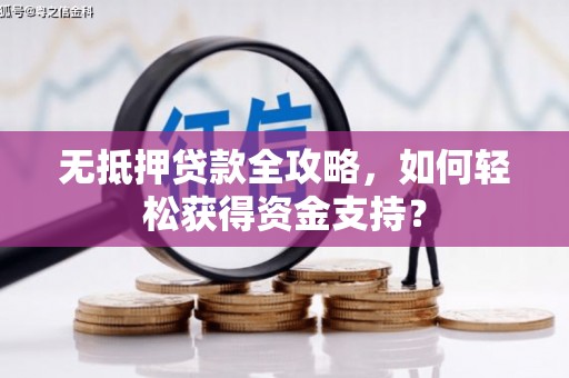 项城无抵押贷款全攻略，如何轻松获得资金支持？