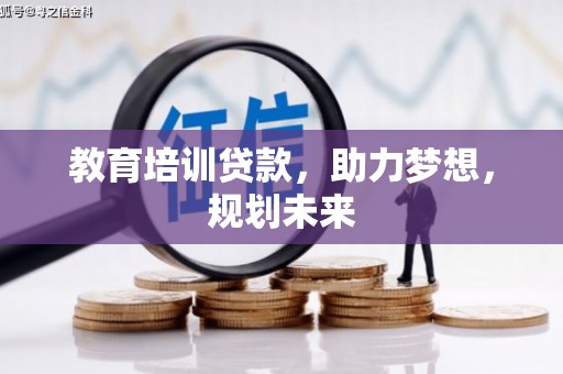 项城教育培训贷款，助力梦想，规划未来