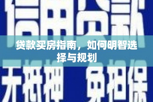 项城贷款买房指南，如何明智选择与规划