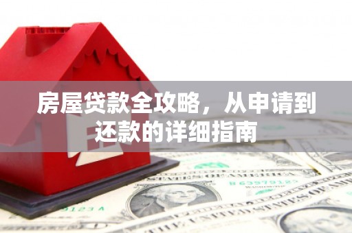 项城房屋贷款全攻略，从申请到还款的详细指南