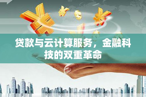 项城贷款与云计算服务，金融科技的双重革命