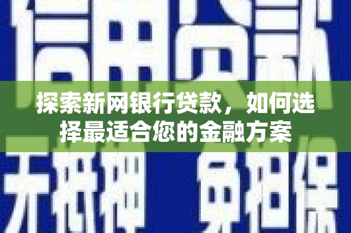 项城探索新网银行贷款，如何选择最适合您的金融方案