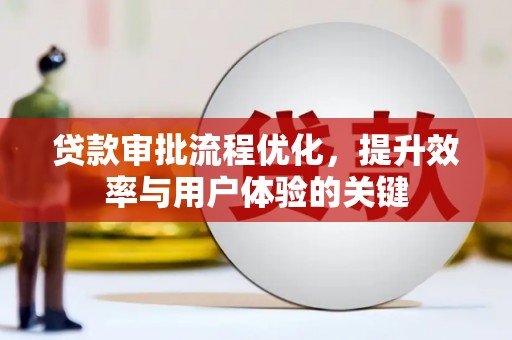 项城贷款审批流程优化，提升效率与用户体验的关键