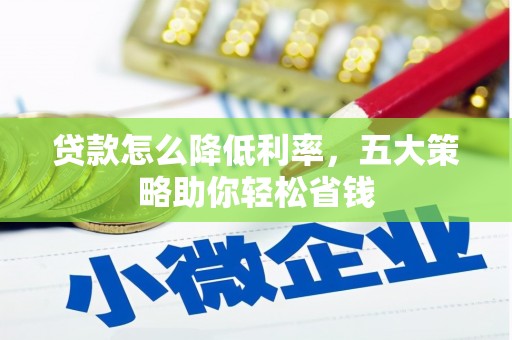 项城贷款怎么降低利率，五大策略助你轻松省钱