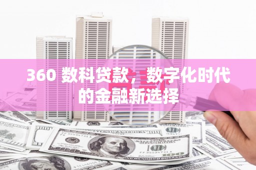 项城360 数科贷款，数字化时代的金融新选择