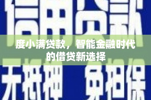 项城度小满贷款，智能金融时代的借贷新选择