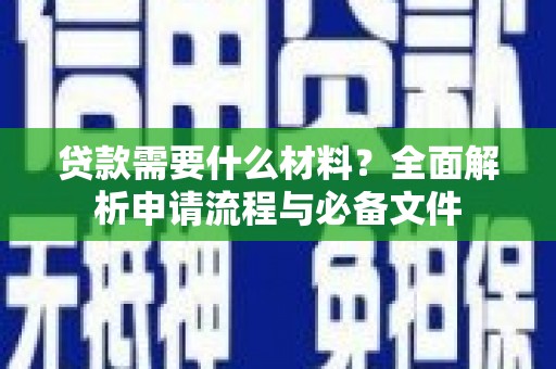 项城贷款需要什么材料？全面解析申请流程与必备文件