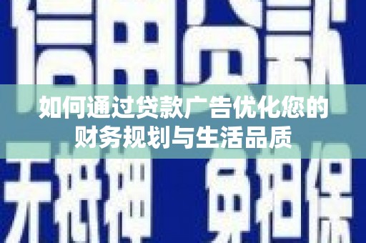 项城如何通过贷款广告优化您的财务规划与生活品质