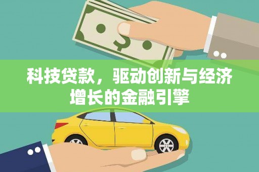 项城科技贷款，驱动创新与经济增长的金融引擎