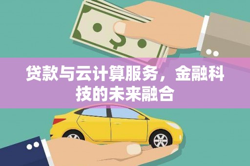 项城贷款与云计算服务，金融科技的未来融合