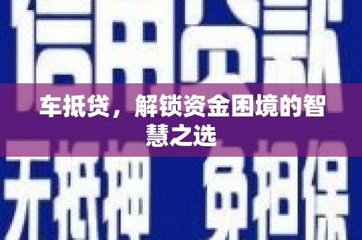 项城车抵贷，解锁资金困境的智慧之选