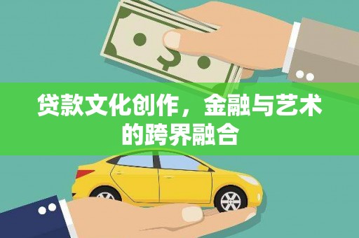 项城贷款文化创作，金融与艺术的跨界融合