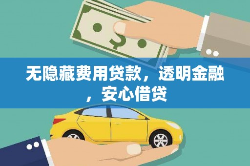 项城无隐藏费用贷款，透明金融，安心借贷