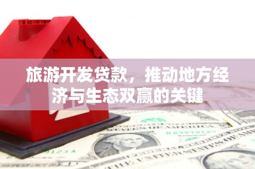 项城旅游开发贷款，推动地方经济与生态双赢的关键
