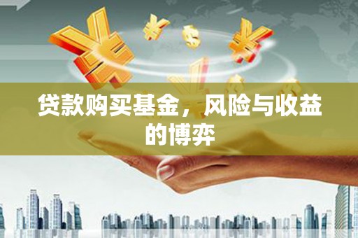 项城贷款购买基金，风险与收益的博弈