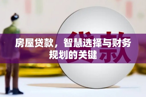 项城房屋贷款，智慧选择与财务规划的关键