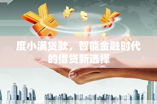 项城度小满贷款，智能金融时代的借贷新选择