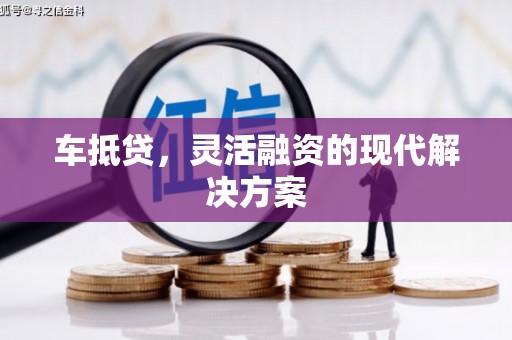 项城车抵贷，灵活融资的现代解决方案