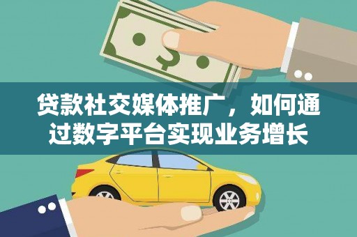 项城贷款社交媒体推广，如何通过数字平台实现业务增长