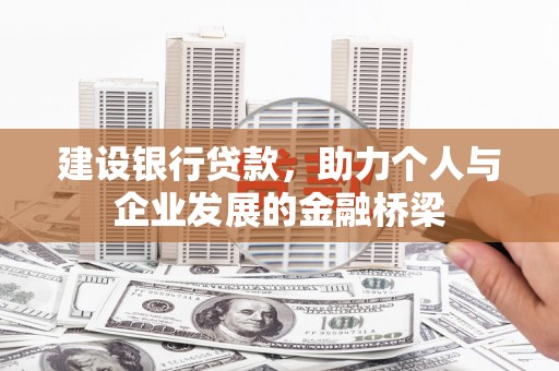 项城建设银行贷款，助力个人与企业发展的金融桥梁