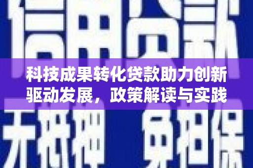 项城科技成果转化贷款助力创新驱动发展，政策解读与实践探索