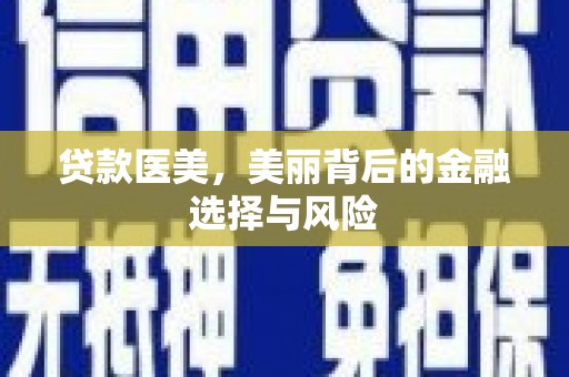 项城贷款医美，美丽背后的金融选择与风险