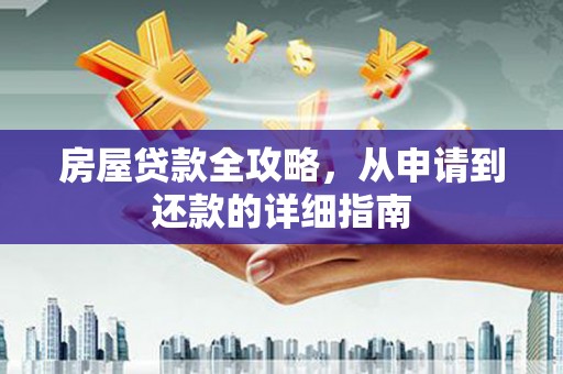 项城房屋贷款全攻略，从申请到还款的详细指南