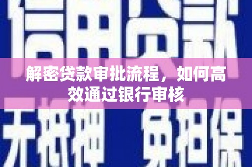 项城解密贷款审批流程，如何高效通过银行审核
