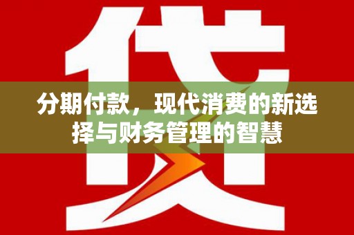 项城分期付款，现代消费的新选择与财务管理的智慧
