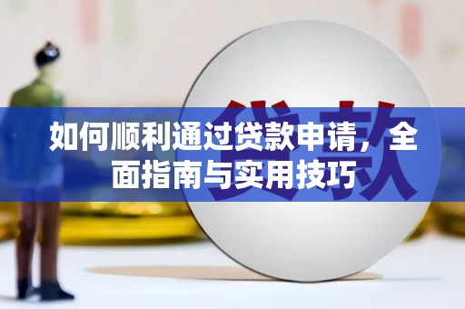 项城如何顺利通过贷款申请，全面指南与实用技巧