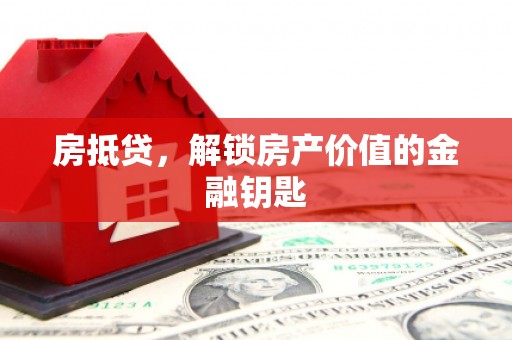 项城房抵贷，解锁房产价值的金融钥匙