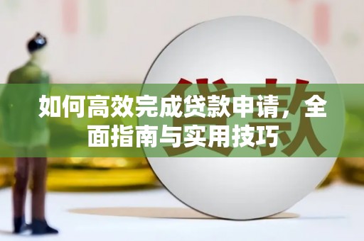 项城如何高效完成贷款申请，全面指南与实用技巧