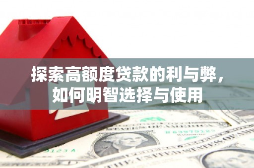 项城探索高额度贷款的利与弊，如何明智选择与使用