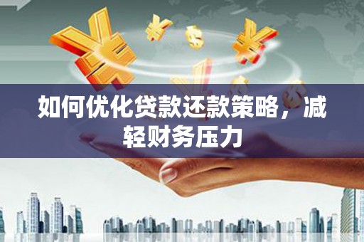 项城如何优化贷款还款策略，减轻财务压力