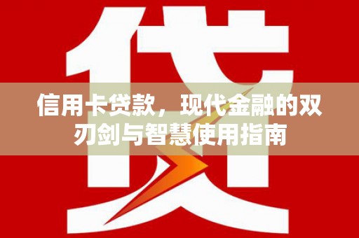 项城信用卡贷款，现代金融的双刃剑与智慧使用指南