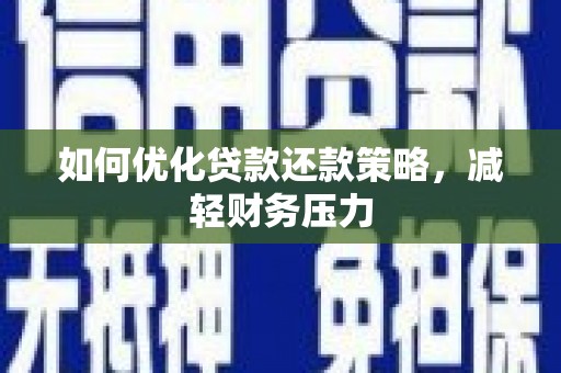 项城如何优化贷款还款策略，减轻财务压力