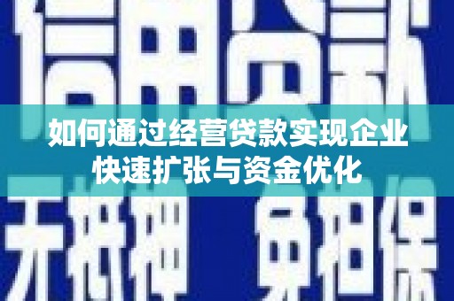 项城如何通过经营贷款实现企业快速扩张与资金优化