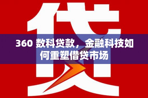 项城360 数科贷款，金融科技如何重塑借贷市场