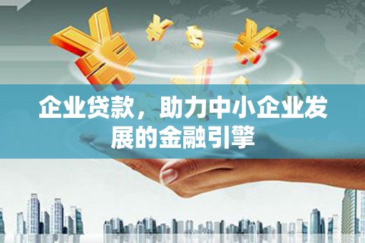 项城企业贷款，助力中小企业发展的金融引擎