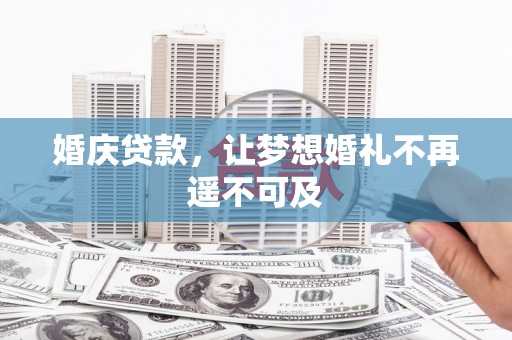 项城婚庆贷款，让梦想婚礼不再遥不可及