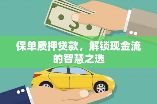项城保单质押贷款，解锁现金流的智慧之选