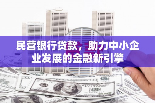 项城民营银行贷款，助力中小企业发展的金融新引擎