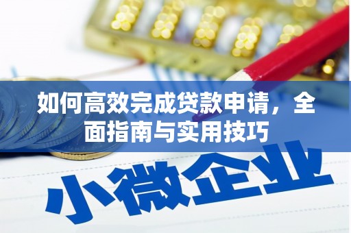 项城如何高效完成贷款申请，全面指南与实用技巧