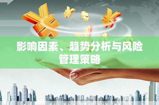 项城影响因素、趋势分析与风险管理策略