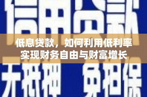 项城低息贷款，如何利用低利率实现财务自由与财富增长